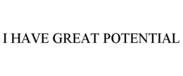 I HAVE GREAT POTENTIAL trademark