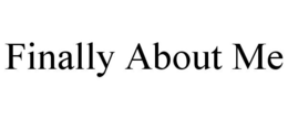 FINALLY ABOUT ME trademark