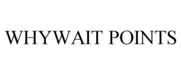 WHYWAIT POINTS trademark