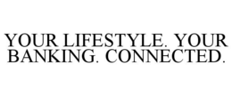 YOUR LIFESTYLE. YOUR BANKING. CONNECTED. trademark