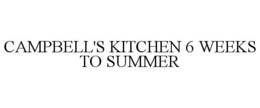 CAMPBELL'S KITCHEN 6 WEEKS TO SUMMER trademark