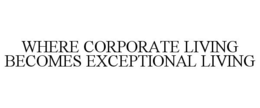 WHERE CORPORATE LIVING BECOMES EXCEPTIONAL LIVING trademark