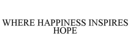 WHERE HAPPINESS INSPIRES HOPE trademark