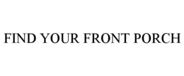 FIND YOUR FRONT PORCH trademark