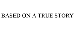 BASED ON A TRUE STORY trademark