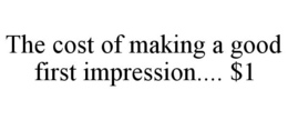 THE COST OF MAKING A GOOD FIRST IMPRESSION.... $1 trademark