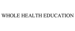 WHOLE HEALTH EDUCATION trademark