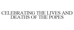 CELEBRATING THE LIVES AND DEATHS OF THE POPES trademark