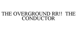 THE OVERGROUND RR!! THE CONDUCTOR trademark