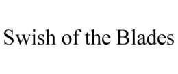 SWISH OF THE BLADES trademark