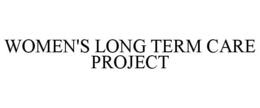 WOMEN'S LONG TERM CARE PROJECT trademark