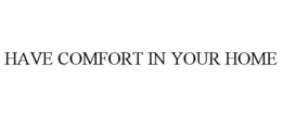 HAVE COMFORT IN YOUR HOME trademark