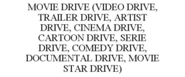 MOVIE DRIVE (VIDEO DRIVE, TRAILER DRIVE, ARTIST DRIVE, CINEMA DRIVE, CARTOON DRIVE, SERIE DRIVE, COMEDY DRIVE, DOCUMENTAL DRIVE, MOVIE STAR DRIVE) trademark