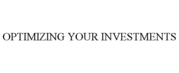 OPTIMIZING YOUR INVESTMENTS trademark