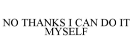 NO THANKS I CAN DO IT MYSELF trademark
