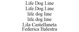 LIFE DOG LINE LIFE.DOG.LINE LIFE DOG LINE LIFE.DOG.LINE LILA CASTELLANETA FEDERICA BALESTRA trademark