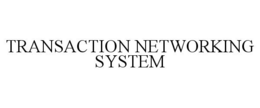 TRANSACTION NETWORKING SYSTEM trademark