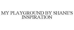 MY PLAYGROUND BY SHANE'S INSPIRATION trademark