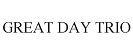 GREAT DAY TRIO trademark