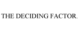 THE DECIDING FACTOR. trademark