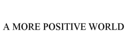 A MORE POSITIVE WORLD trademark