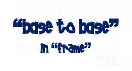 "BASE TO BASE" IN "FRAME" trademark