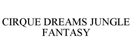 CIRQUE DREAMS JUNGLE FANTASY trademark