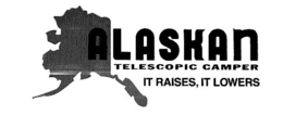 ALASKAN TELESCOPIC CAMPER IT RAISES, IT LOWERS trademark