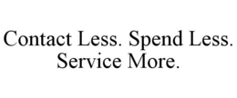 CONTACT LESS. SPEND LESS. SERVICE MORE. trademark