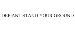 DEFIANT STAND YOUR GROUND trademark