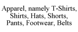 APPAREL, NAMELY T-SHIRTS, SHIRTS, HATS, SHORTS, PANTS, FOOTWEAR, BELTS trademark