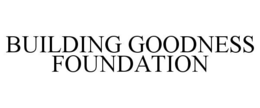 BUILDING GOODNESS FOUNDATION trademark