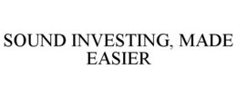 SOUND INVESTING, MADE EASIER trademark
