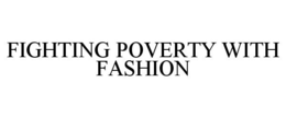 FIGHTING POVERTY WITH FASHION trademark