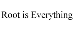 ROOT IS EVERYTHING trademark