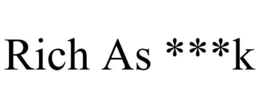 RICH AS ***K trademark