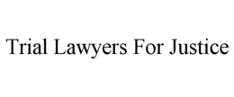 TRIAL LAWYERS FOR JUSTICE trademark