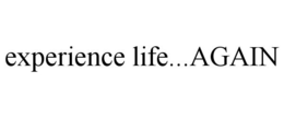 EXPERIENCE LIFE...AGAIN trademark