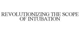 REVOLUTIONIZING THE SCOPE OF INTUBATION trademark