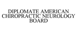 DIPLOMATE AMERICAN CHIROPRACTIC NEUROLOGY BOARD trademark