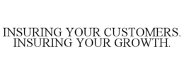 INSURING YOUR CUSTOMERS. INSURING YOUR GROWTH. trademark
