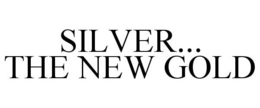 SILVER... THE NEW GOLD trademark