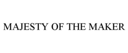 MAJESTY OF THE MAKER trademark