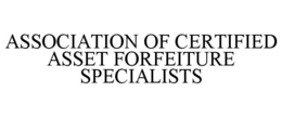 ASSOCIATION OF CERTIFIED ASSET FORFEITURE SPECIALISTS trademark