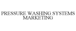PRESSURE WASHING SYSTEMS MARKETING trademark