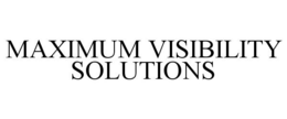 MAXIMUM VISIBILITY SOLUTIONS trademark