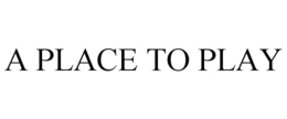 A PLACE TO PLAY trademark
