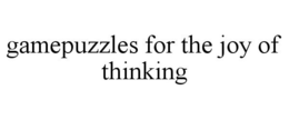 GAMEPUZZLES FOR THE JOY OF THINKING trademark