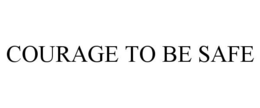 COURAGE TO BE SAFE trademark