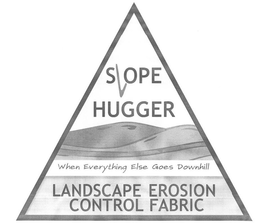 SLOPE HUGGER WHEN EVERYTHING ELSE GOES DOWNHILL LANDSCAPE EROSION CONTROL FABRIC trademark